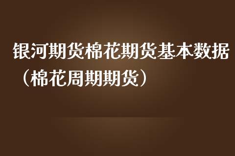 期货棉花期货基本数据（棉花周期期货）