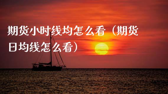 期货小时线均怎么看（期货日均线怎么看）