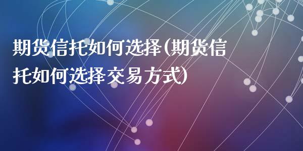 期货信托如何选择(期货信托如何选择交易方式)