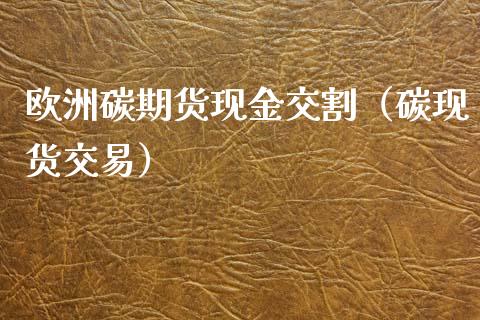 欧洲碳期货现金交割（碳现货交易）