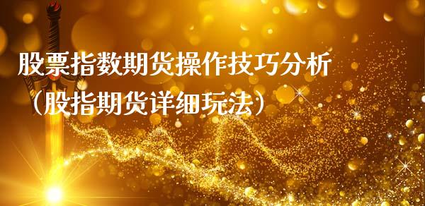 股票指数期货操作技巧分析（股指期货详细玩法）
