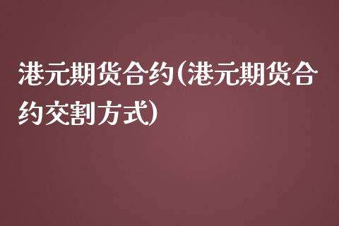 港元期货合约(港元期货合约交割方式)