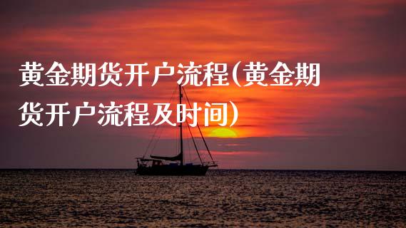 黄金期货开户流程(黄金期货开户流程及时间)