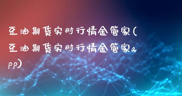 豆油期货实时行情金管家(豆油期货实时行情金管家app)