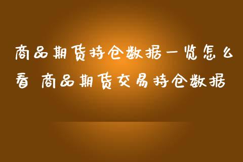 商品期货持仓数据一览怎么看 商品期货交易持仓数据
