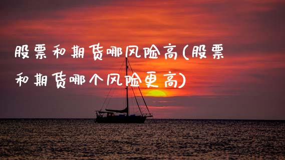 股票和期货哪风险高(股票和期货哪个风险更高)
