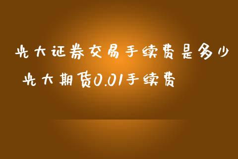 光大证券交易手续费是多少 光大期货0.01手续费