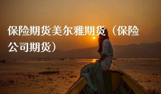 保险期货美尔雅期货（保险公司期货）
