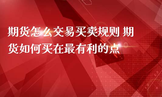 期货怎么交易买卖规则 期货如何买在最有利的点