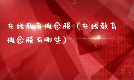 在线教育概念股（在线教育概念股有哪些）