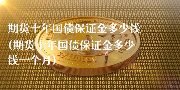 期货十年国债保证金多少钱(期货十年国债保证金多少钱一个月)
