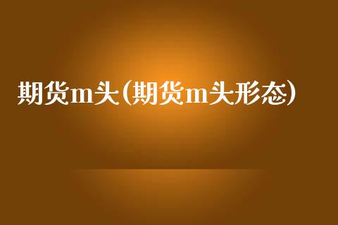 期货m头(期货m头形态)