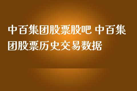 中百集团股票股吧 中百集团股票历史交易数据