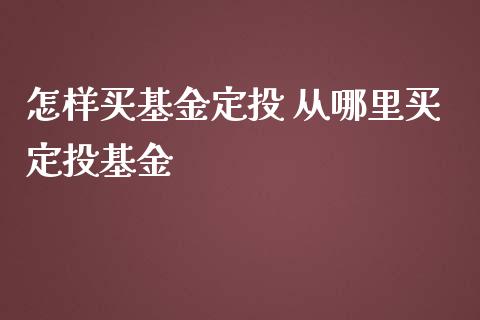 怎样买基金定投 从哪里买定投基金