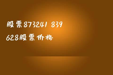 股票873241 839628股票价格