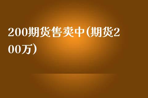 200期货售卖中(期货200万)