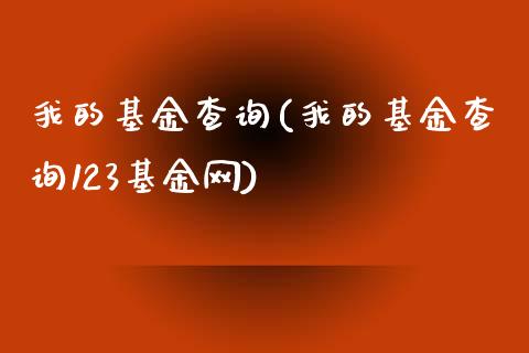 我的基金查询(我的基金查询123基金网)