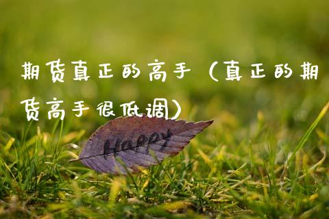 期货真正的高手（真正的期货高手很低调）