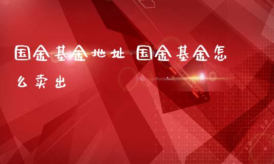 国金基金地址 国金基金怎么卖出