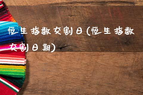 恒生指数交割日(恒生指数交割日期)