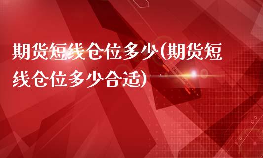 期货短线仓位多少(期货短线仓位多少合适)