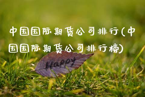 中国国际期货公司排行(中国国际期货公司排行榜)