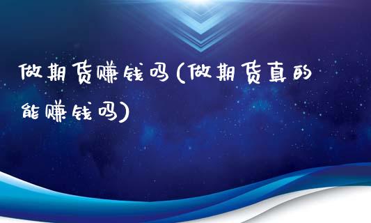做期货赚钱吗(做期货真的能赚钱吗)