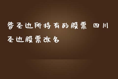 昝圣达所持有的股票 四川圣达股票改名_https://www.dglong8.com_股票理财_第1张
