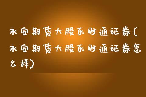 期货大股东财通证券(期货大股东财通证券怎么样)
