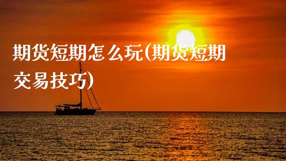 期货短期怎么玩(期货短期交易技巧)