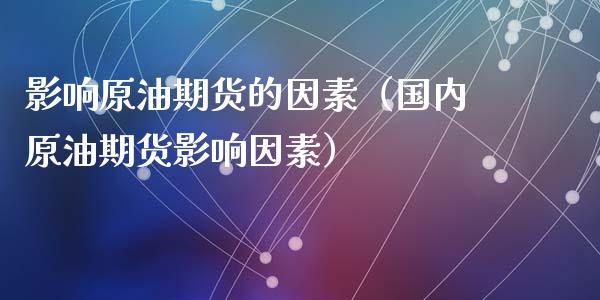 影响原油期货的因素(国内原油期货影响因素)_期货交易所_第1张_宇龙理财网 影响原油期货的因素(国内原油期货影响因素)_https://www.dglong8.com_期货交易所_第1张
