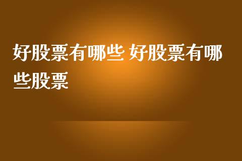 好股票有哪些 好股票有哪些股票