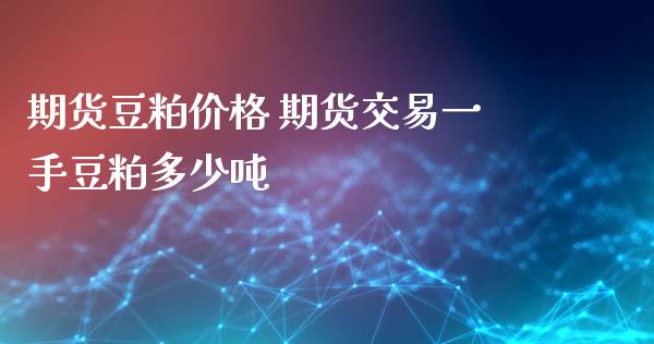 期货豆粕价格 期货交易一手豆粕多少吨