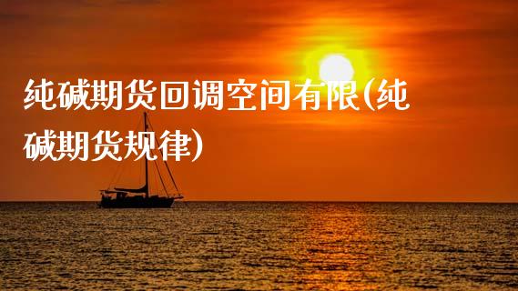 纯碱期货回调空间有限(纯碱期货规律)