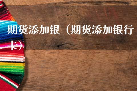 期货添加银（期货添加银行卡）