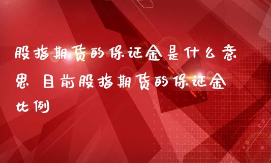 股指期货的保证金是什么意思 目前股指期货的保证金比例