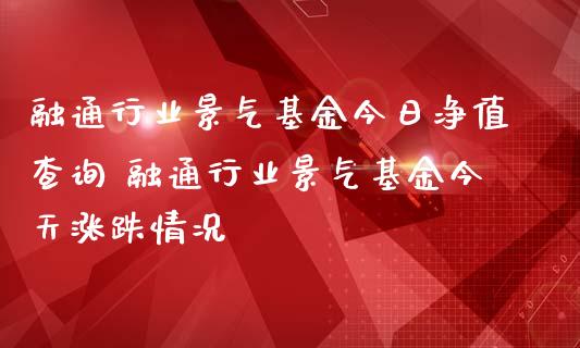 融通行业景气基金今日净值查询 融通行业景气基金今天涨跌情况