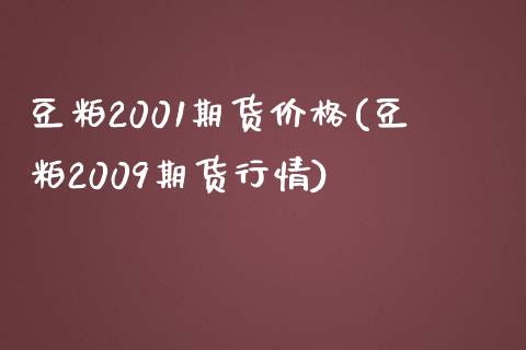 豆粕2001期货价格(豆粕2009期货行情)_https://www.dglong8.com_期货理财_第1张