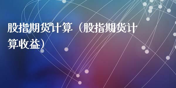 股指期货计算（股指期货计算收益）