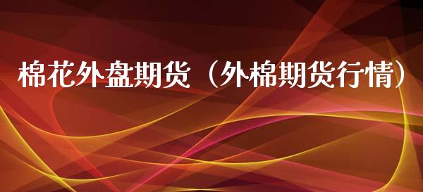 棉花外盘期货（外棉期货行情）