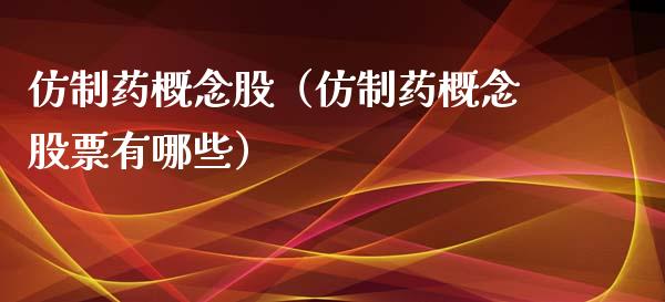 仿制药概念股（仿制药概念股票有哪些）