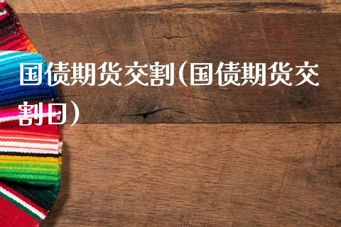 国债期货交割(国债期货交割日)_期货理财_第1张_宇龙理财网 国债期货交割(国债期货交割日)_https://www.dglong8.com_期货理财_第1张