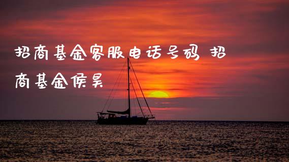 招商基金客服电话号码 招商基金侯昊