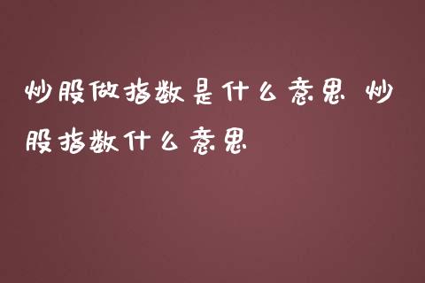 炒股做指数是什么意思 炒股指数什么意思