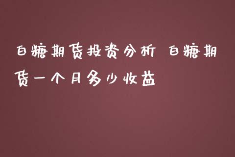 白糖期货投资分析 白糖期货一个月多少收益