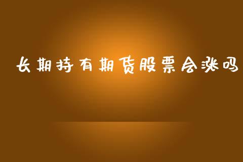 长期持有期货股票会涨吗