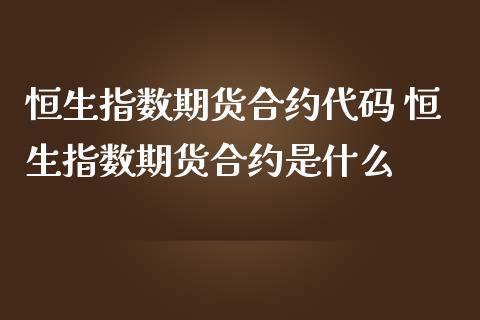 恒生指数期货合约代码 恒生指数期货合约是什么