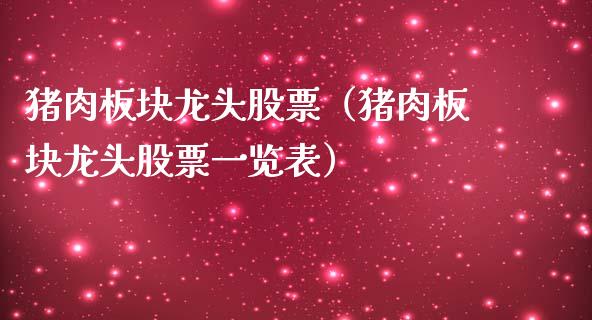 猪肉板块龙头股票（猪肉板块龙头股票一览表）