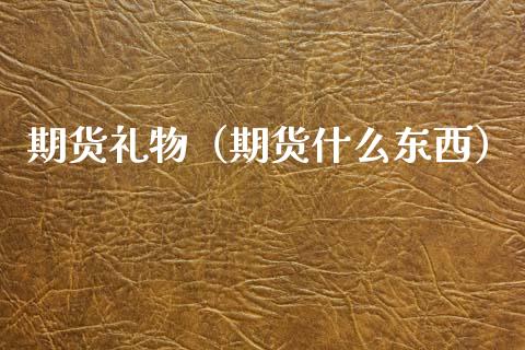 期货礼物（期货什么东西）