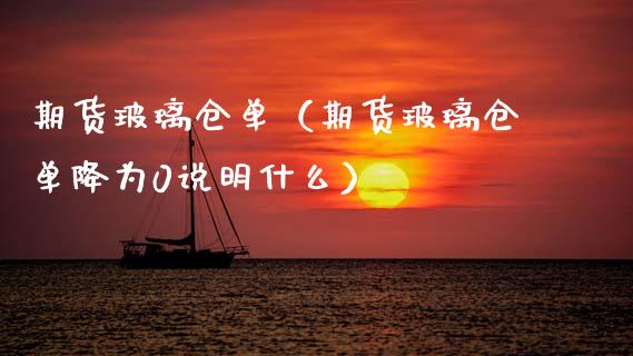 期货玻璃仓单（期货玻璃仓单降为0说明什么）